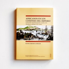 Africanos en los confines del imperio. Esclavitud, empoderamiento y lucha en la honduras colonial 1525-1643